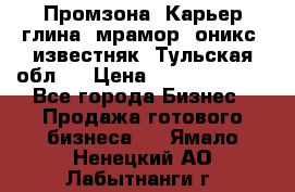 Промзона. Карьер глина, мрамор, оникс, известняк. Тульская обл.  › Цена ­ 250 000 000 - Все города Бизнес » Продажа готового бизнеса   . Ямало-Ненецкий АО,Лабытнанги г.